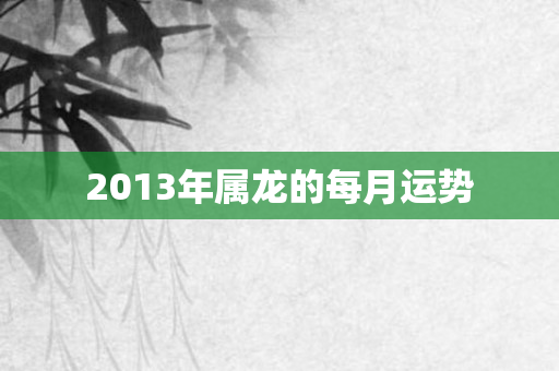2013年属龙的每月运势