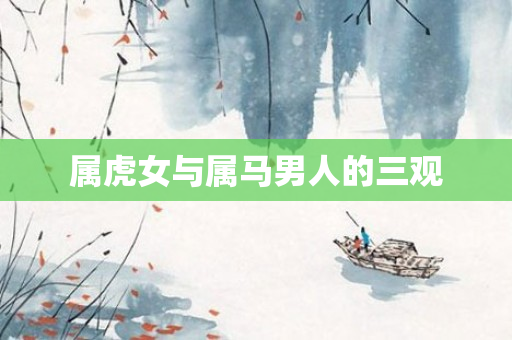 属虎女与属马男人的三观