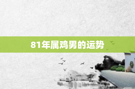 81年属鸡男的运势