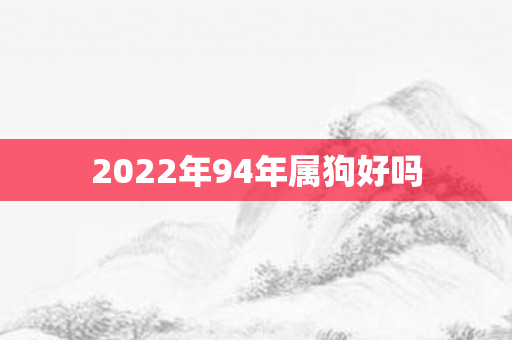 2022年94年属狗好吗