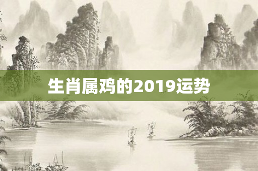 生肖属鸡的2019运势