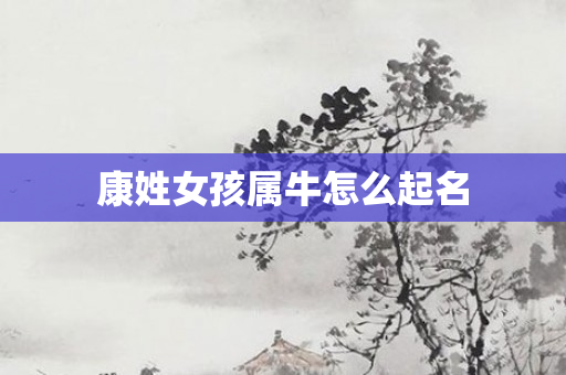 康姓女孩属牛怎么起名