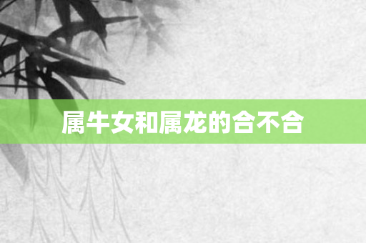 属牛女和属龙的合不合