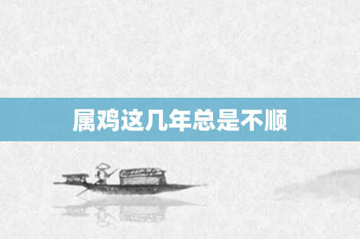 属鸡这几年总是不顺