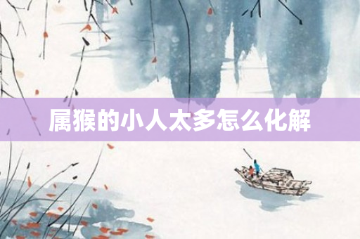 属猴的小人太多怎么化解