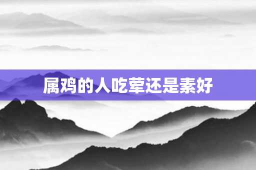 属鸡的人吃荤还是素好