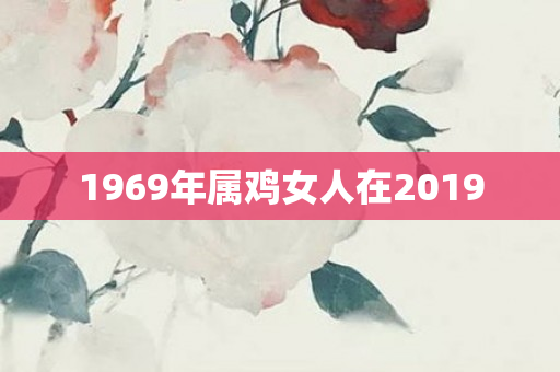 1969年属鸡女人在2019