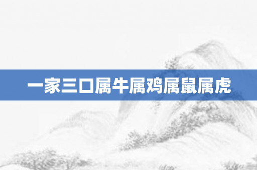 一家三口属牛属鸡属鼠属虎