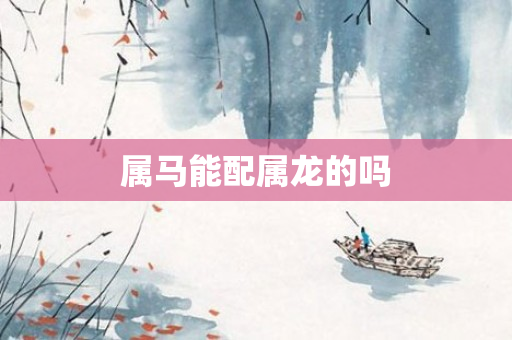 属马能配属龙的吗