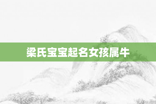 梁氏宝宝起名女孩属牛