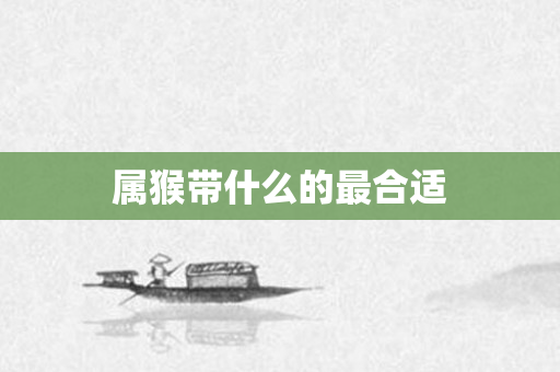 属猴带什么的最合适