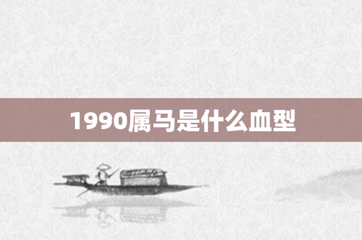 1990属马是什么血型