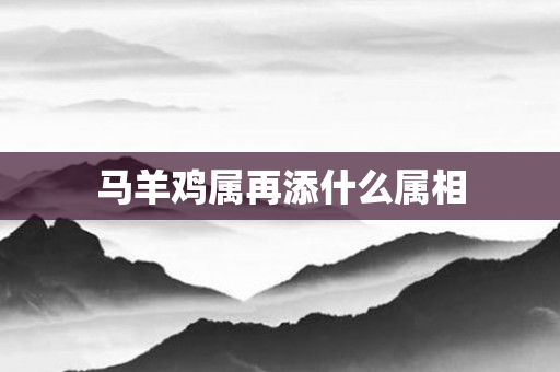 马羊鸡属再添什么属相