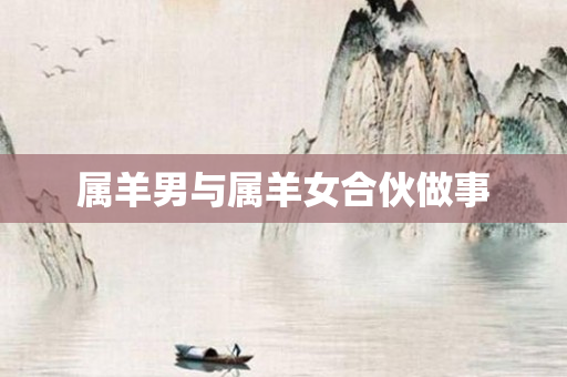 属羊男与属羊女合伙做事