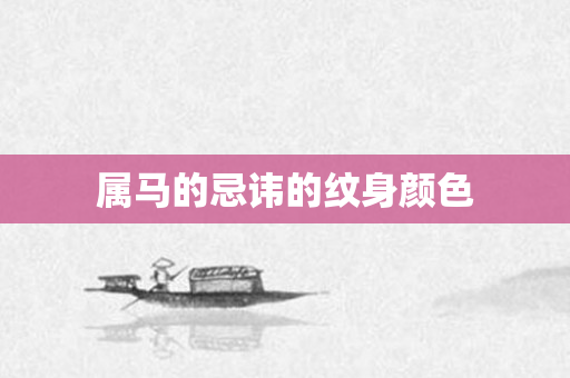 属马的忌讳的纹身颜色
