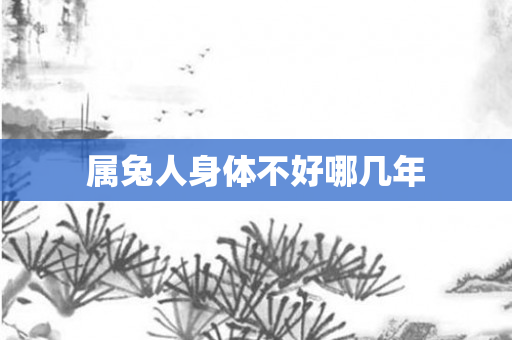 属兔人身体不好哪几年