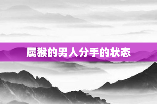 属猴的男人分手的状态