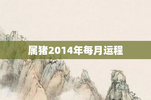 属猪2014年每月运程