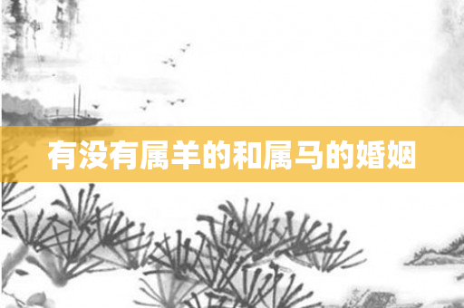 有没有属羊的和属马的婚姻