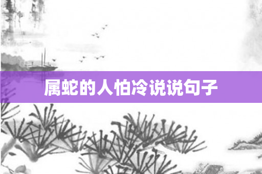 属蛇的人怕冷说说句子