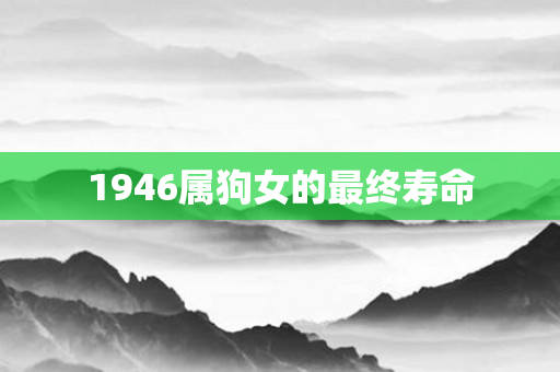 1946属狗女的最终寿命