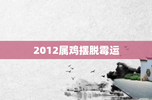2012属鸡摆脱霉运