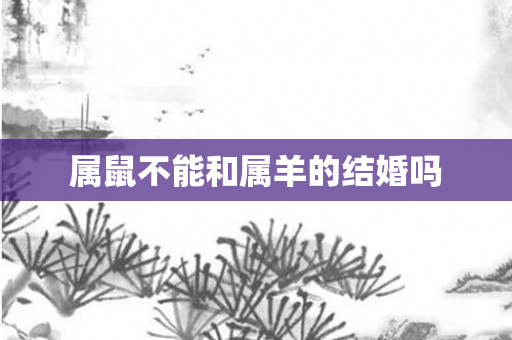 属鼠不能和属羊的结婚吗