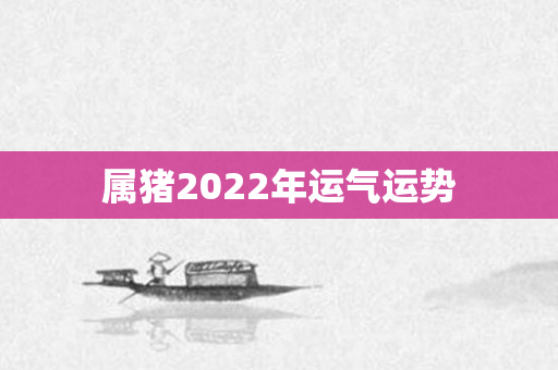 属猪2022年运气运势