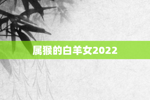 属猴的白羊女2022