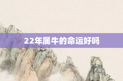 22年属牛的命运好吗