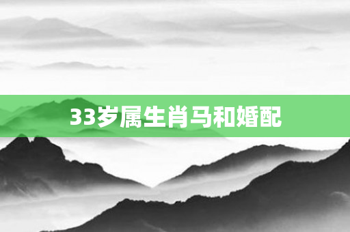 33岁属生肖马和婚配