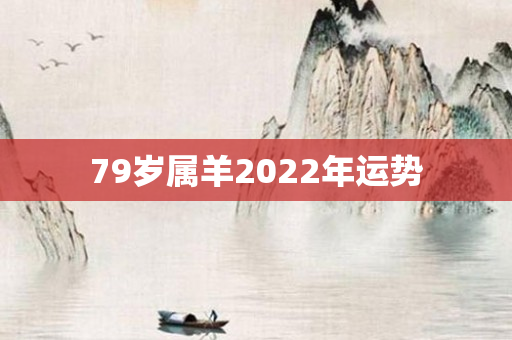 79岁属羊2022年运势