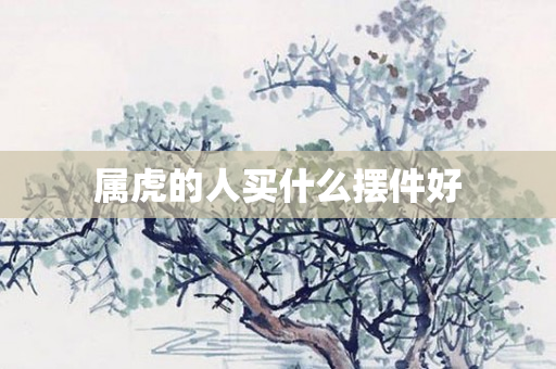 属虎的人买什么摆件好