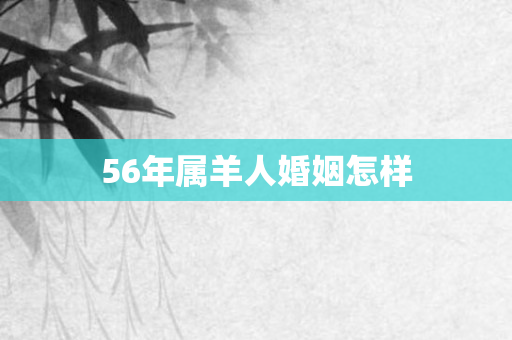 56年属羊人婚姻怎样