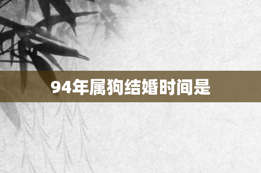 94年属狗结婚时间是