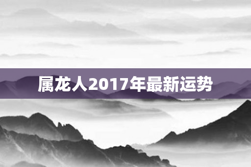 属龙人2017年最新运势