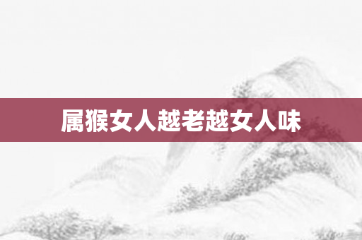 属猴女人越老越女人味