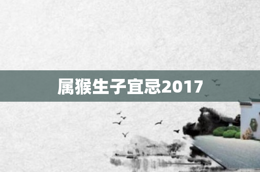 属猴生子宜忌2017