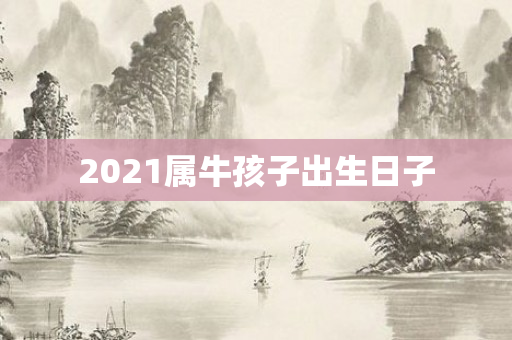 2021属牛孩子出生日子