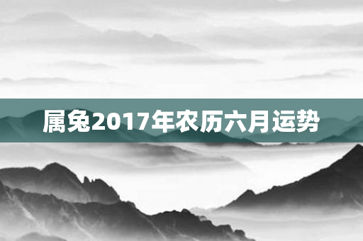属兔2017年农历六月运势