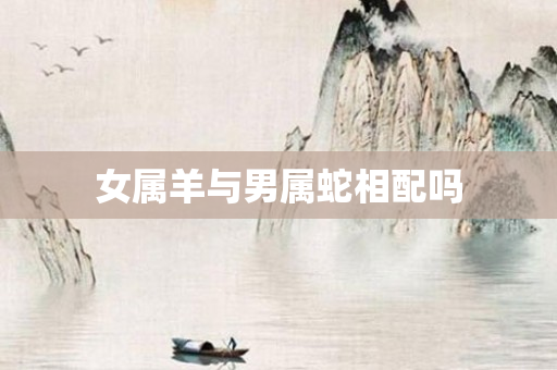 女属羊与男属蛇相配吗