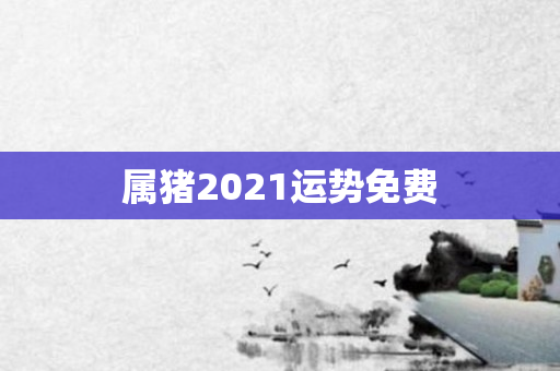 属猪2021运势免费