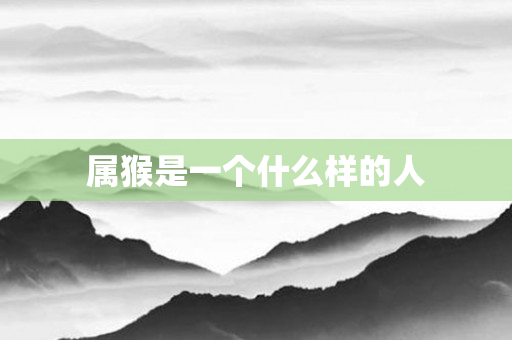 属猴是一个什么样的人
