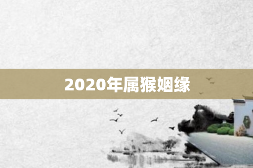 2020年属猴姻缘