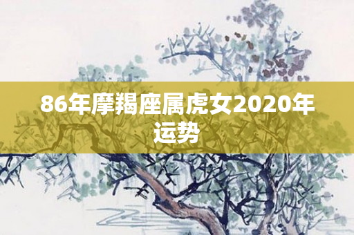 86年摩羯座属虎女2020年运势