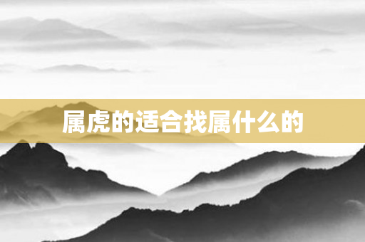 属虎的适合找属什么的