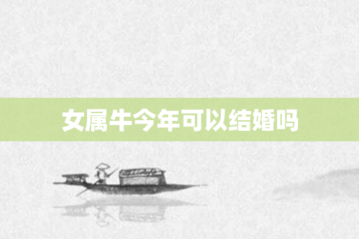 女属牛今年可以结婚吗