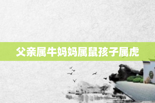 父亲属牛妈妈属鼠孩子属虎