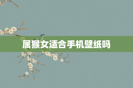属猴女适合手机壁纸吗