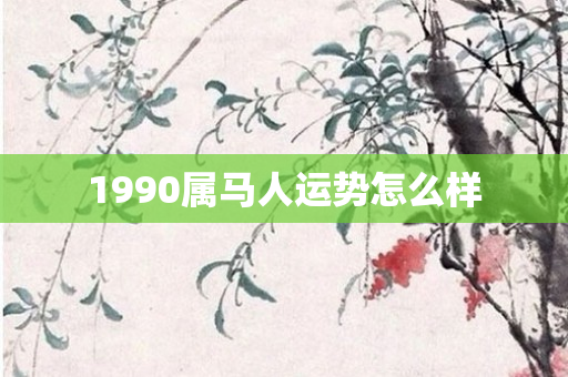1990属马人运势怎么样